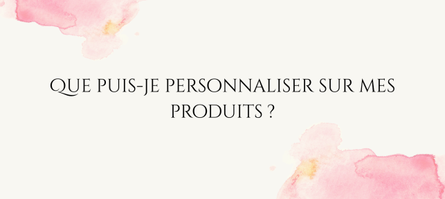 Les personnalisations chez MY LUXORIA